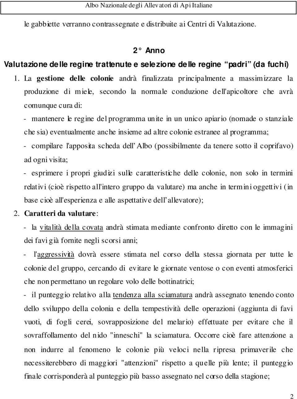 programma unite in un unico apiario (nomade o stanziale che sia) eventualmente anche insieme ad altre colonie estranee al programma; - compilare l'apposita scheda dell Albo (possibilmente da tenere