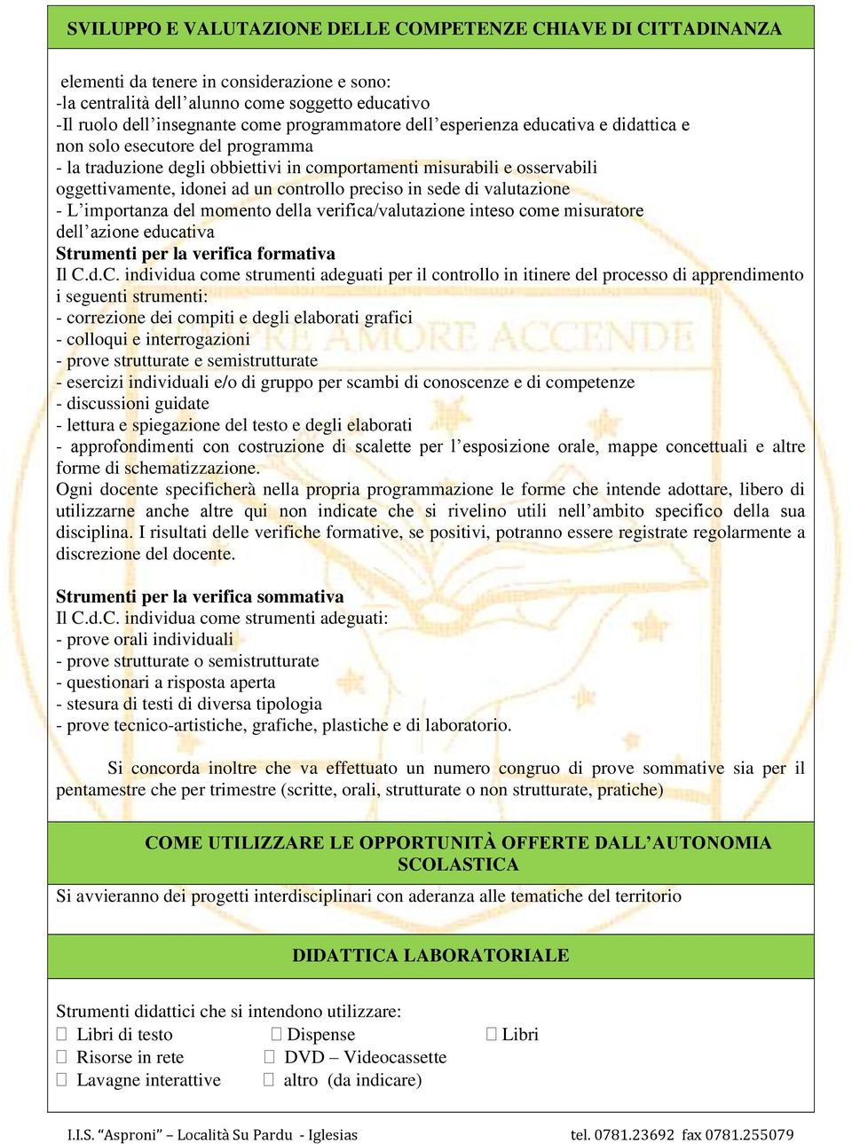 controllo preciso in sede di valutazione - L importanza del momento della verifica/valutazione inteso come misuratore dell azione educativa Strumenti per la verifica formativa Il C.