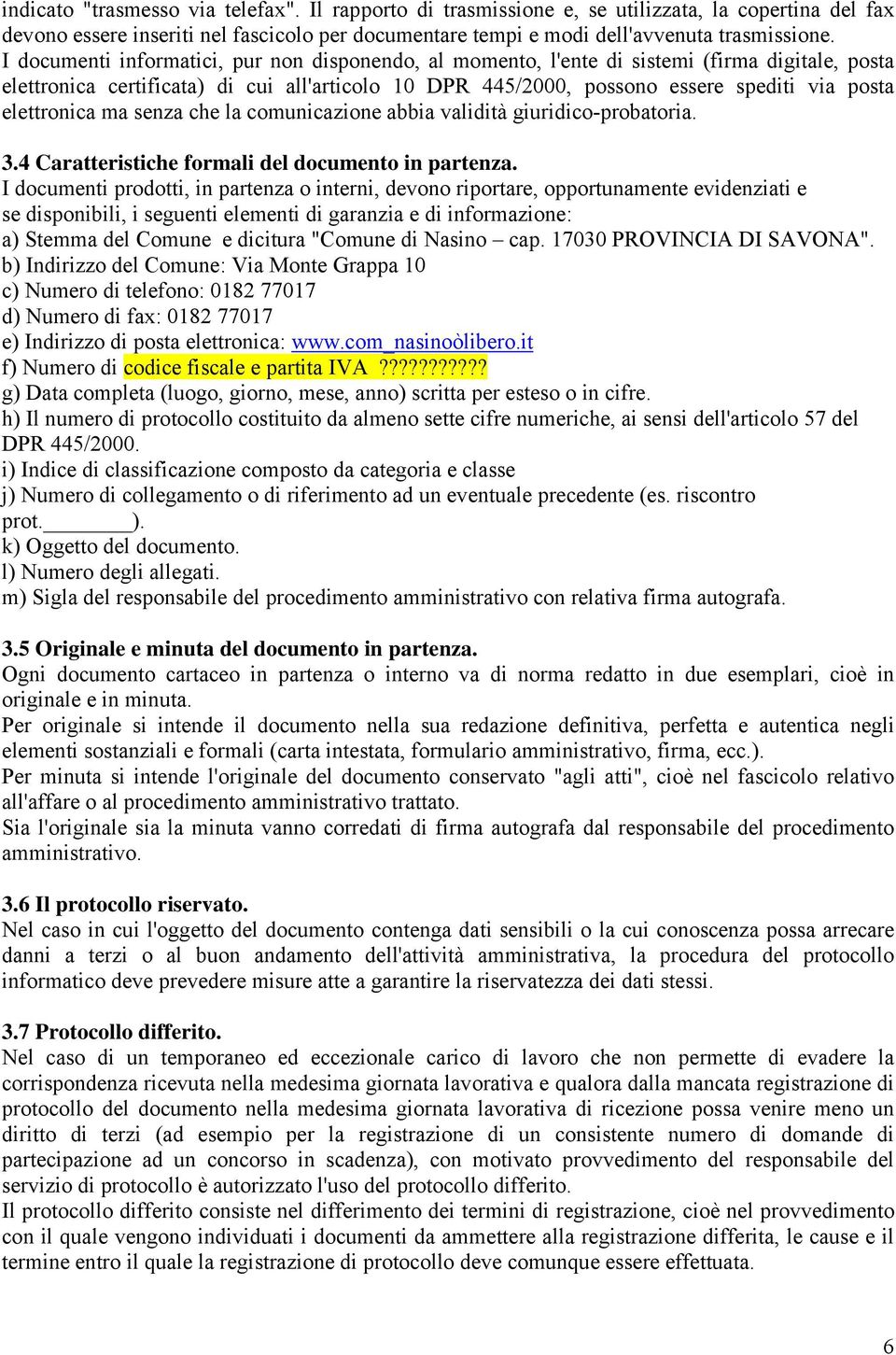 elettronica ma senza che la comunicazione abbia validità giuridico-probatoria. 3.4 Caratteristiche formali del documento in partenza.