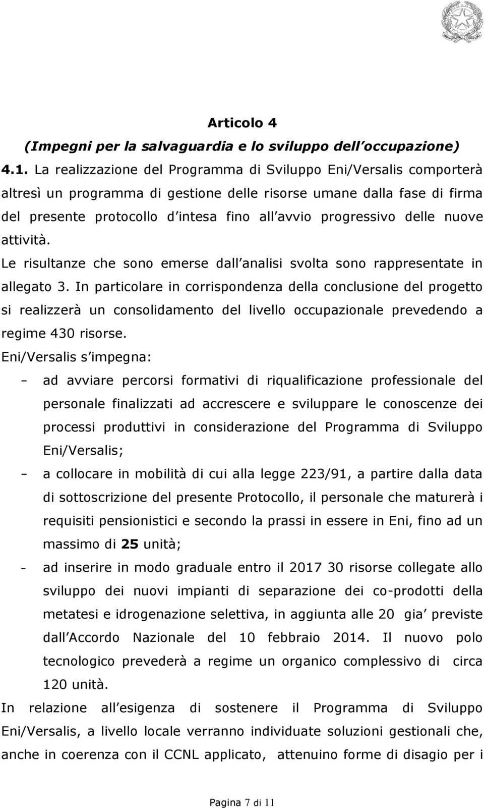 delle nuove attività. Le risultanze che sono emerse dall analisi svolta sono rappresentate in allegato 3.