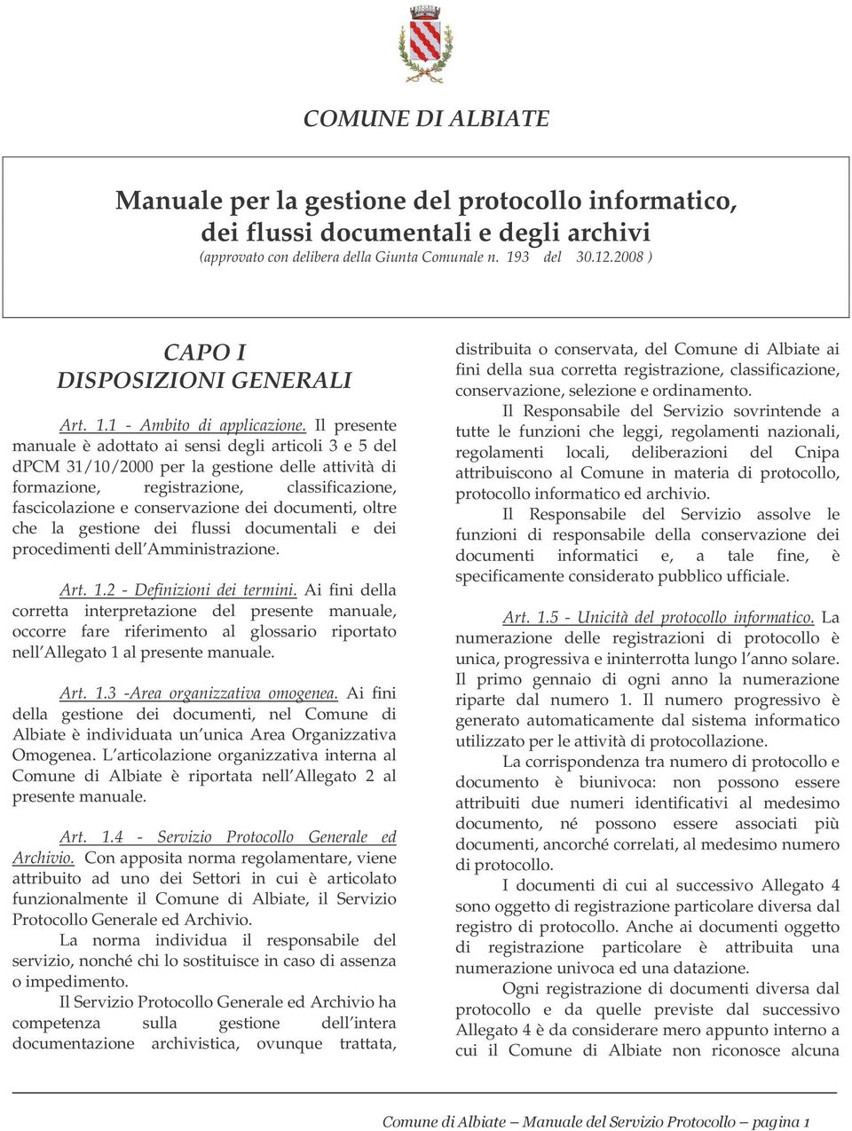 Il presente manuale è adottato ai sensi degli articoli 3 e 5 del dpcm 31/10/2000 per la gestione delle attività di formazione, registrazione, classificazione, fascicolazione e conservazione dei