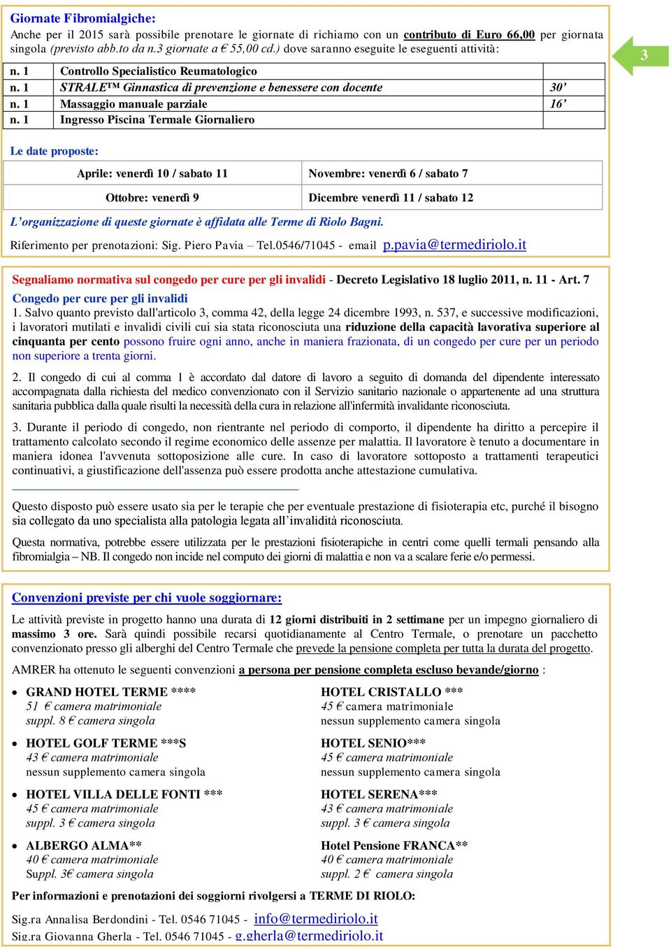 1 Ingresso Piscina Termale Giornaliero 3 Le date proposte: Aprile: venerdì 10 / sabato 11 Novembre: venerdì 6 / sabato 7 Ottobre: venerdì 9 Dicembre venerdì 11 / sabato 12 L organizzazione di queste