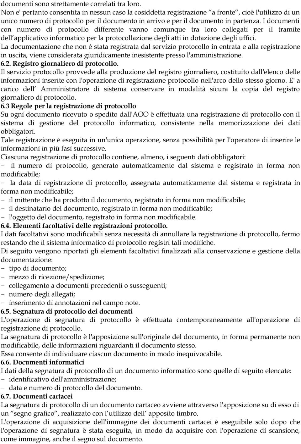 I documenti con numero di protocollo differente vanno comunque tra loro collegati per il tramite dell applicativo informatico per la protocollazione degli atti in dotazione degli uffici.