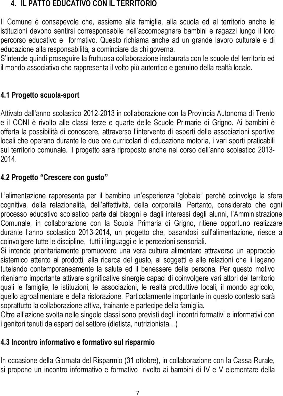 S intende quindi proseguire la fruttuosa collaborazione instaurata con le scuole del territorio ed il mondo associativo che rappresenta il volto più autentico e genuino della realtà locale. 4.