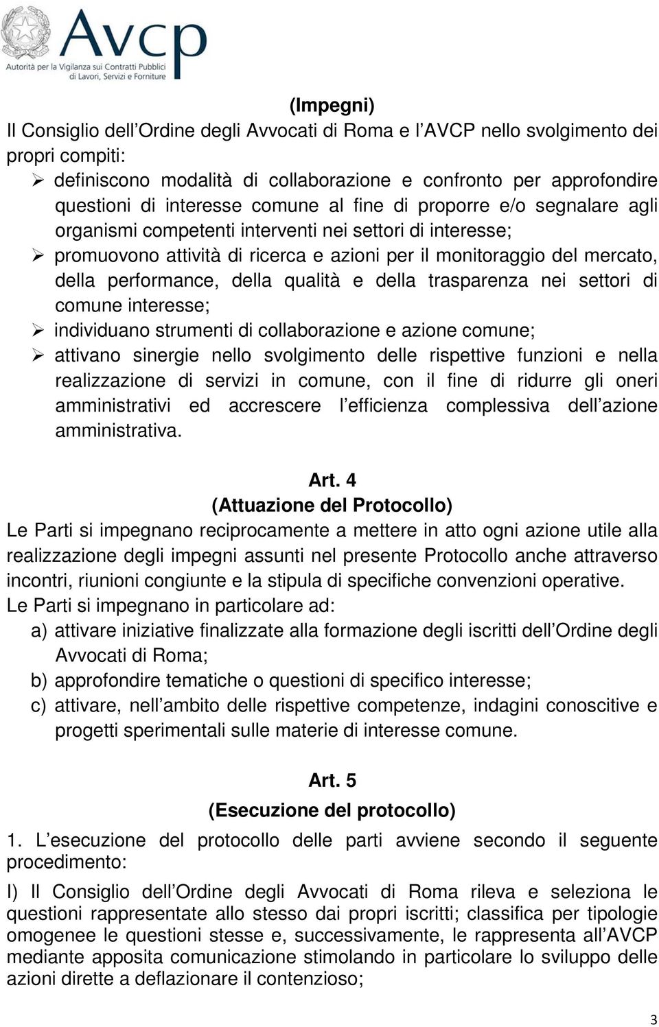 della qualità e della trasparenza nei settori di comune interesse; individuano strumenti di collaborazione e azione comune; attivano sinergie nello svolgimento delle rispettive funzioni e nella