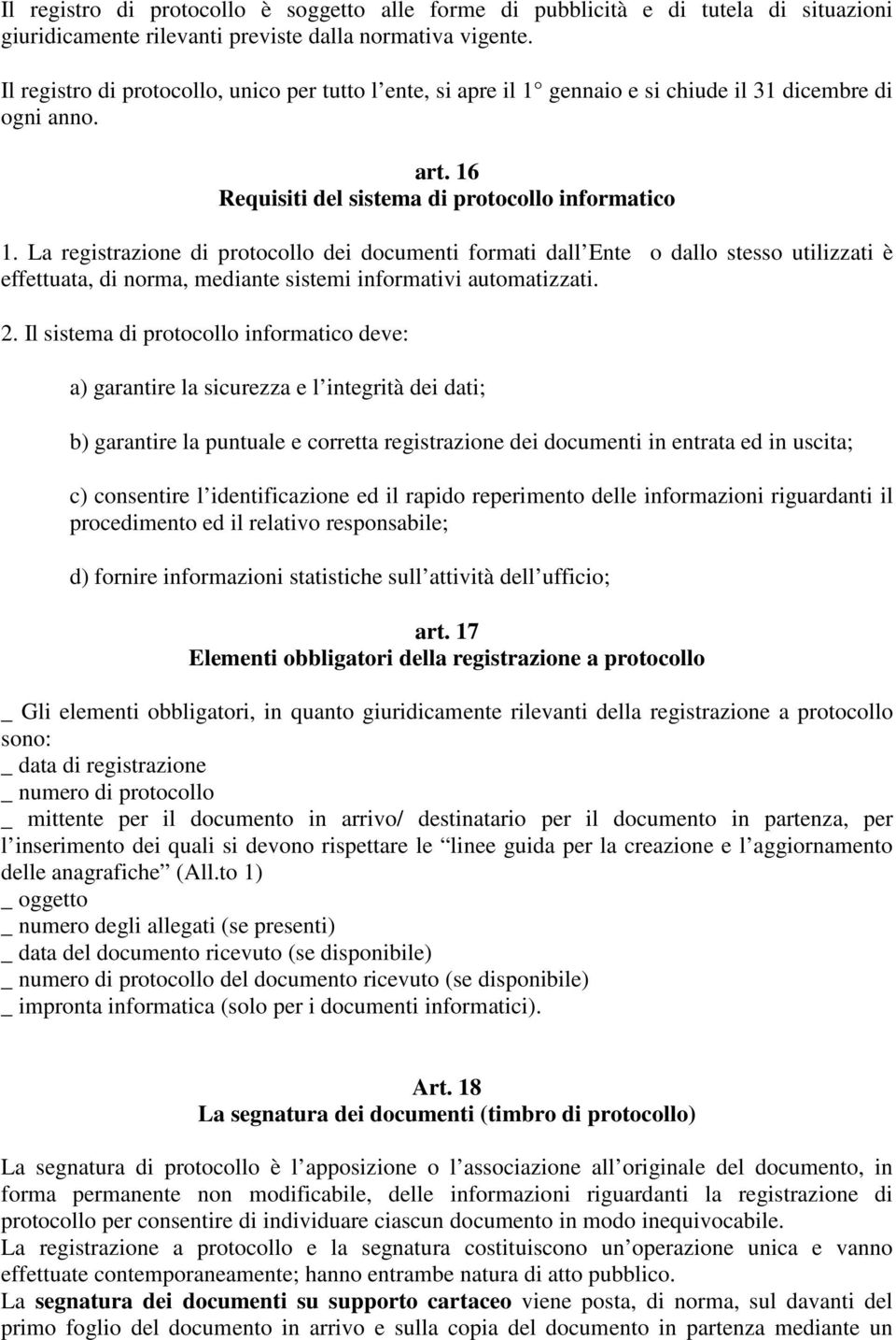 La registrazione di protocollo dei documenti formati dall Ente o dallo stesso utilizzati è effettuata, di norma, mediante sistemi informativi automatizzati. 2.