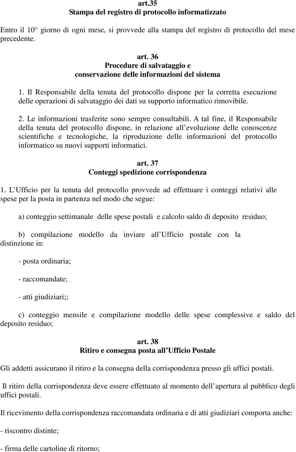 Il Responsabile della tenuta del protocollo dispone per la corretta esecuzione delle operazioni di salvataggio dei dati su supporto informatico rimovibile. 2.