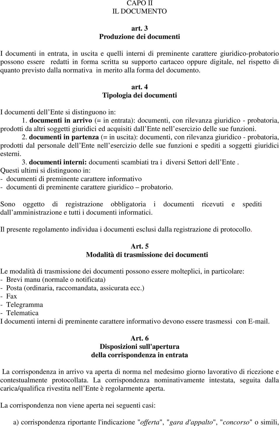 digitale, nel rispetto di quanto previsto dalla normativa in merito alla forma del documento. art. 4 Tipologia dei documenti I documenti dell Ente si distinguono in: 1.