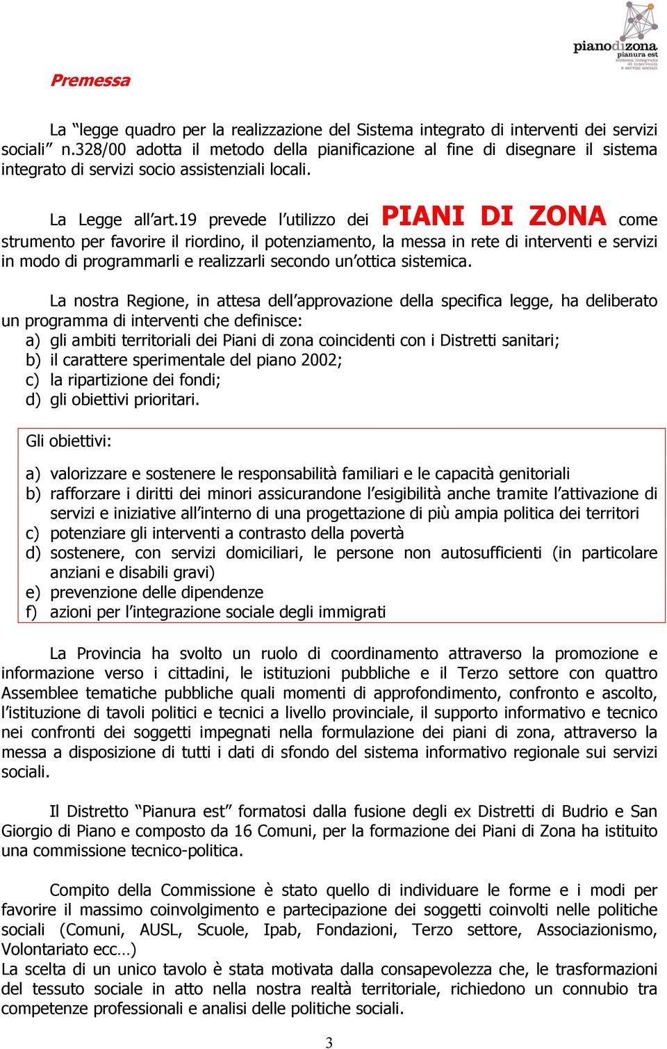 19 prevede l utilizzo dei PIANI DI ZONA come strumento per favorire il riordino, il potenziamento, la messa in rete di interventi e servizi in modo di programmarli e realizzarli secondo un ottica