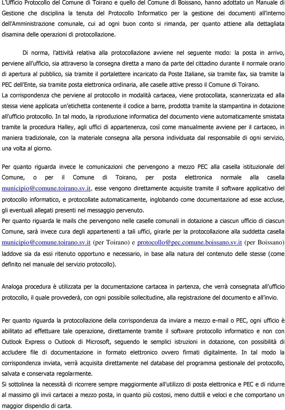 Di norma, l attività relativa alla protocollazione avviene nel seguente modo: la posta in arrivo, perviene all ufficio, sia attraverso la consegna diretta a mano da parte del cittadino durante il