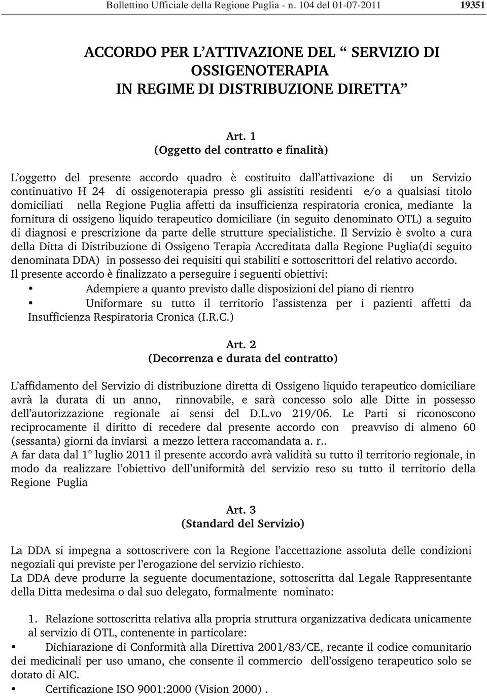 qualsiasi titolo domiciliati nella Regione Puglia affetti da insufficienza respiratoria cronica, mediante la fornitura di ossigeno liquido terapeutico domiciliare (in seguito denominato OTL) a