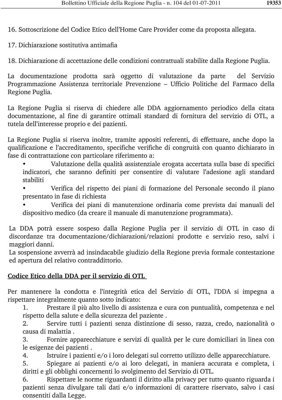 La documentazione prodotta sarà oggetto di valutazione da parte del Servizio Programmazione Assistenza territoriale Prevenzione Ufficio Politiche del Farmaco della Regione Puglia.