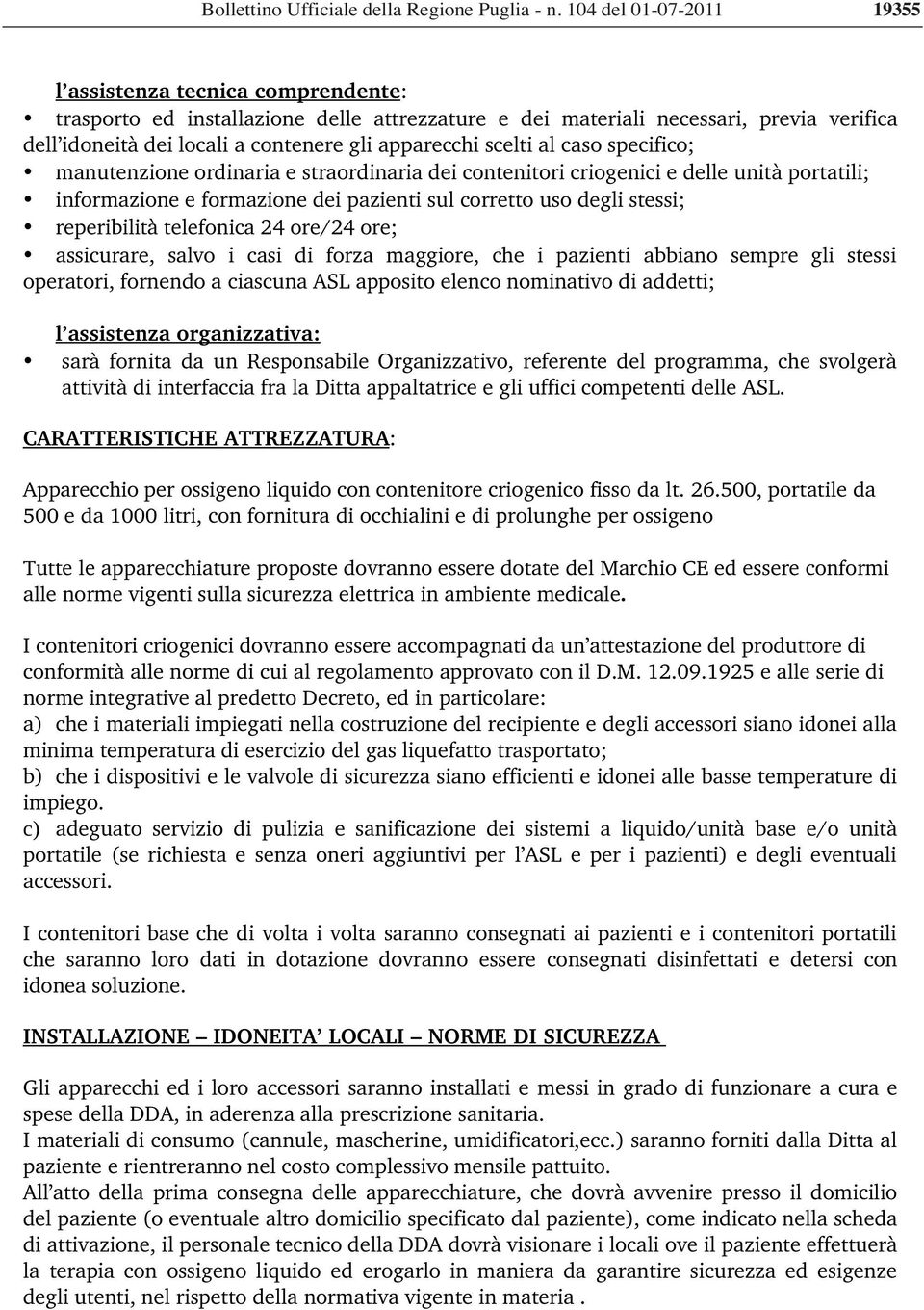 ore/24 ore; assicurare, salvo i casi di forza maggiore, che i pazienti abbiano sempre gli stessi operatori, fornendo a ciascuna ASL apposito elenco nominativo di addetti; l assistenza organizzativa: