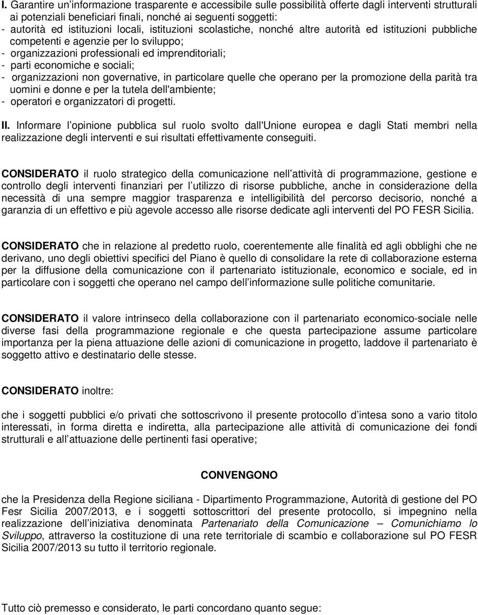 - organizzazioni non governative, in particolare quelle che operano per la promozione della parità tra uomini e donne e per la tutela dell'ambiente; - operatori e organizzatori di progetti. II.