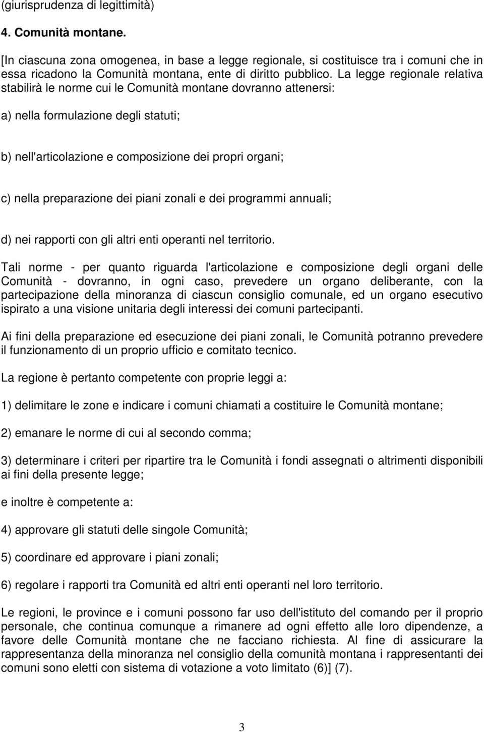 La legge regionale relativa stabilirà le norme cui le Comunità montane dovranno attenersi: a) nella formulazione degli statuti; b) nell'articolazione e composizione dei propri organi; c) nella