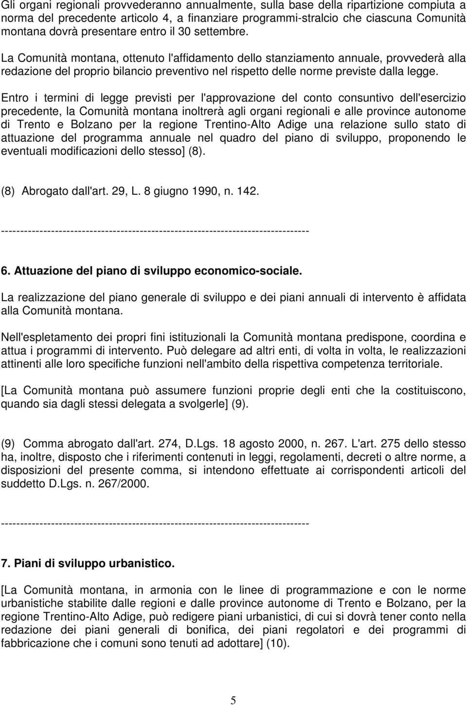 La Comunità montana, ottenuto l'affidamento dello stanziamento annuale, provvederà alla redazione del proprio bilancio preventivo nel rispetto delle norme previste dalla legge.