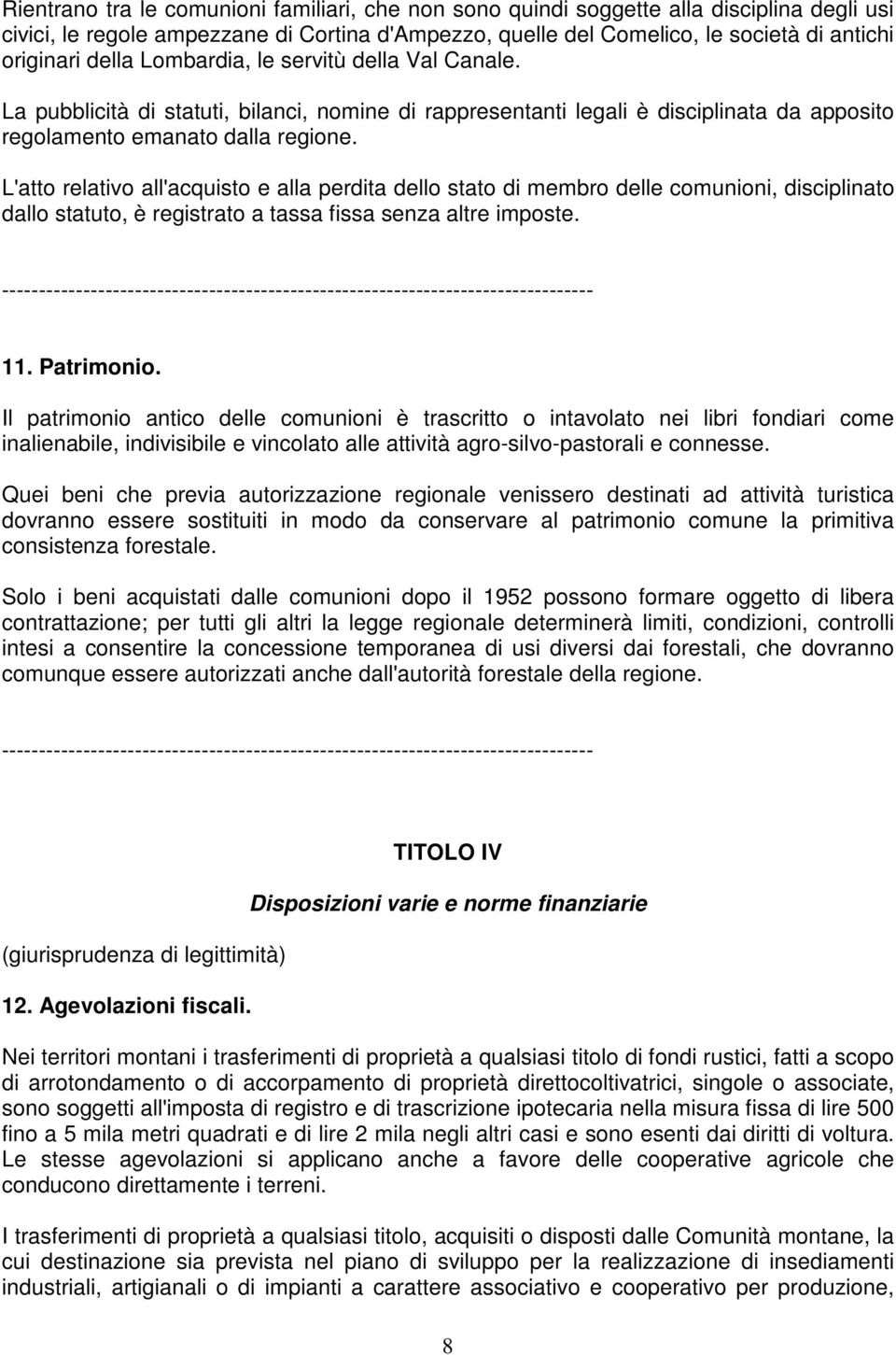 L'atto relativo all'acquisto e alla perdita dello stato di membro delle comunioni, disciplinato dallo statuto, è registrato a tassa fissa senza altre imposte. 11. Patrimonio.