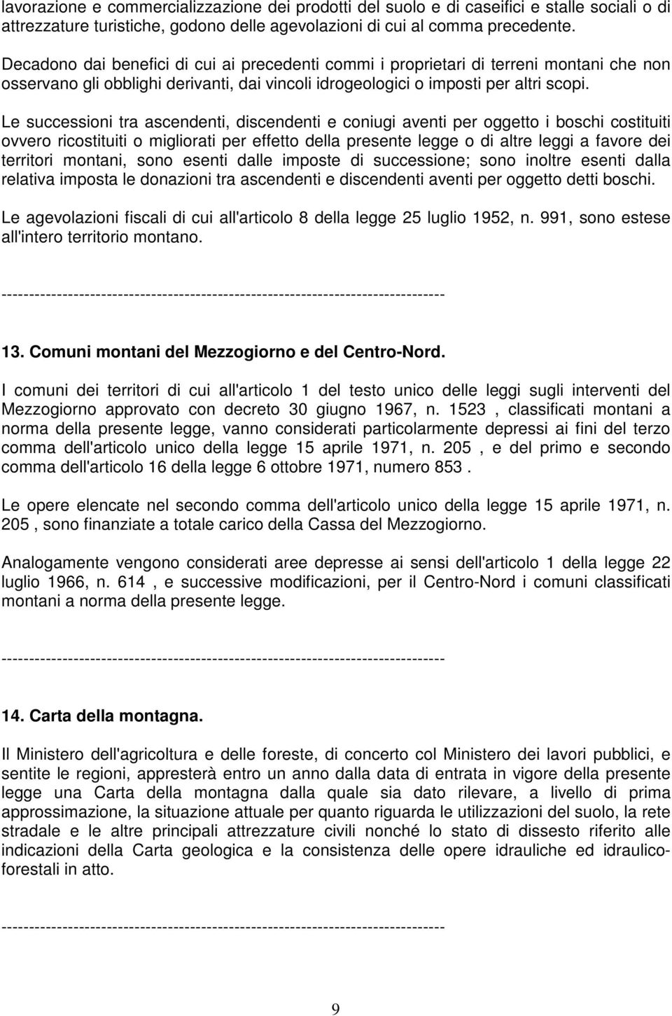 Le successioni tra ascendenti, discendenti e coniugi aventi per oggetto i boschi costituiti ovvero ricostituiti o migliorati per effetto della presente legge o di altre leggi a favore dei territori