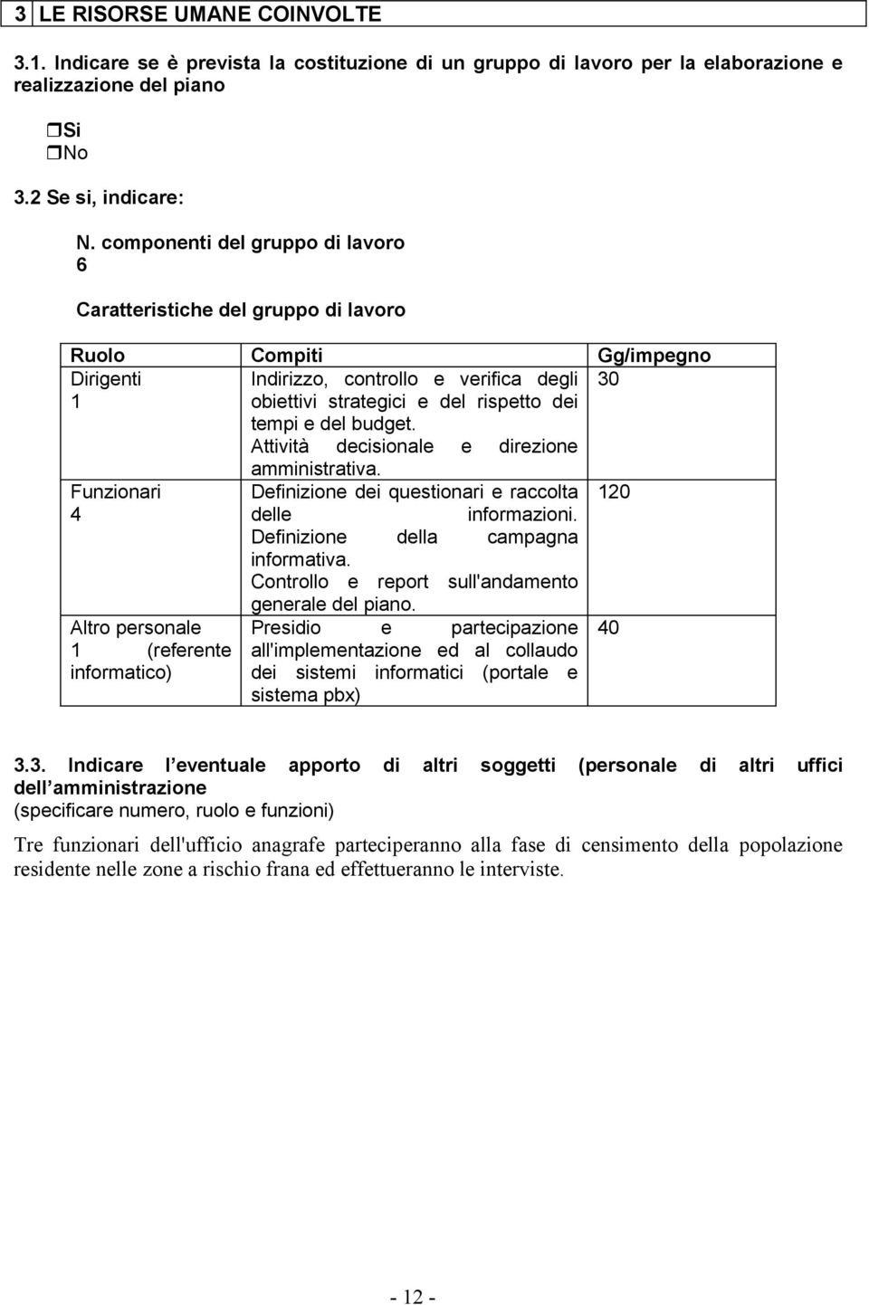 budget. Attività decisionale e direzione 30 Funzionari 4 Altro personale 1 (referente informatico) amministrativa. Definizione dei questionari e raccolta delle informazioni.