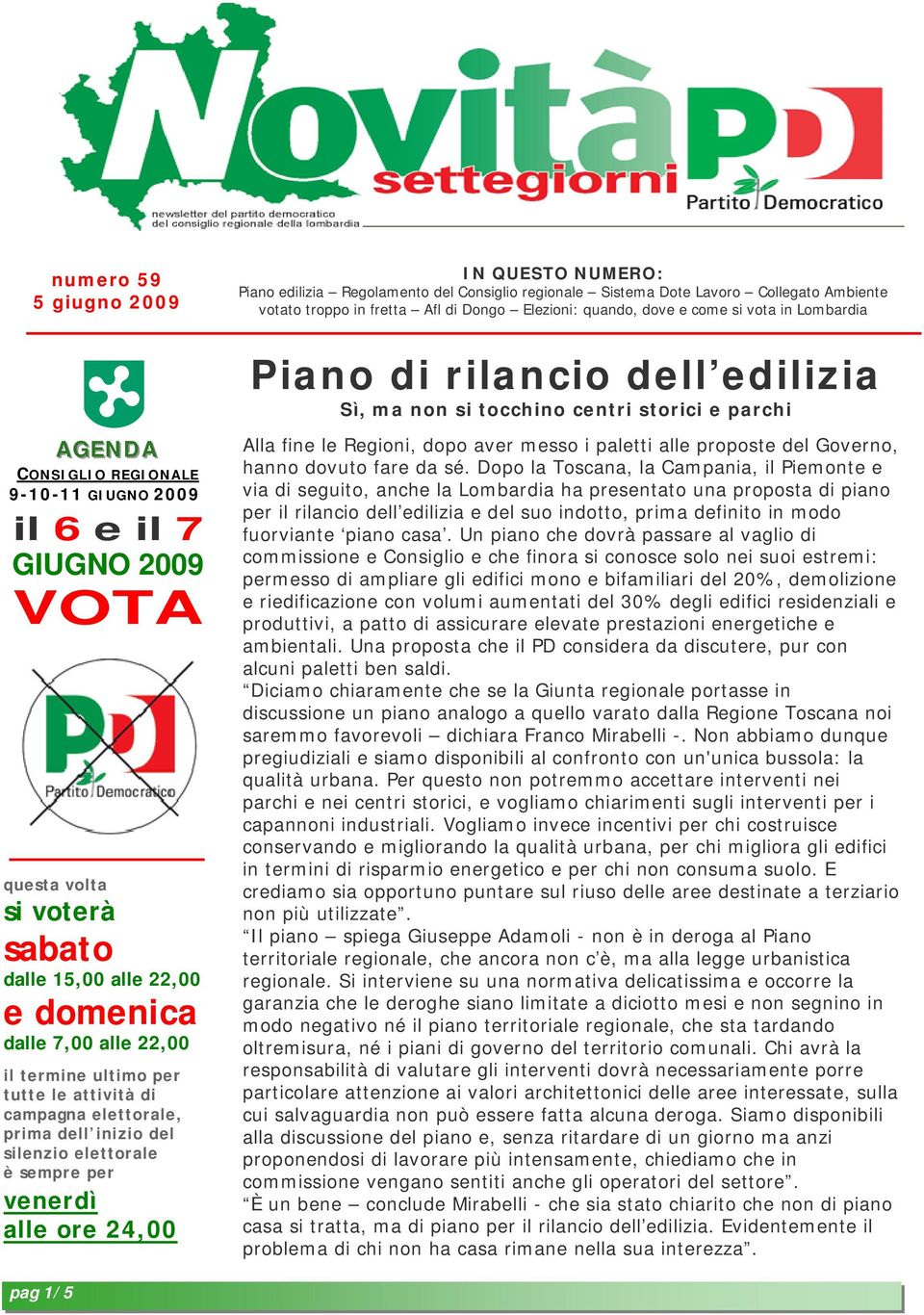 sabato dalle 15,00 alle 22,00 e domenica dalle 7,00 alle 22,00 il termine ultimo per tutte le attività di campagna elettorale, prima dell inizio del silenzio elettorale è sempre per venerdì alle ore