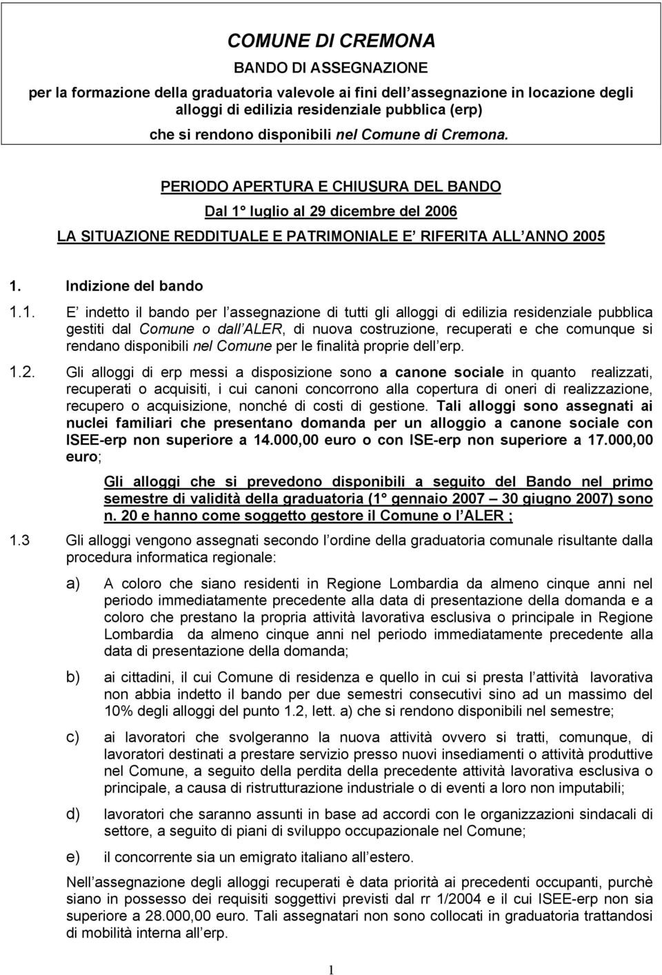 1. E indetto il bando per l assegnazione di tutti gli alloggi di edilizia residenziale pubblica gestiti dal Comune o dall ALER, di nuova costruzione, recuperati e che comunque si rendano disponibili