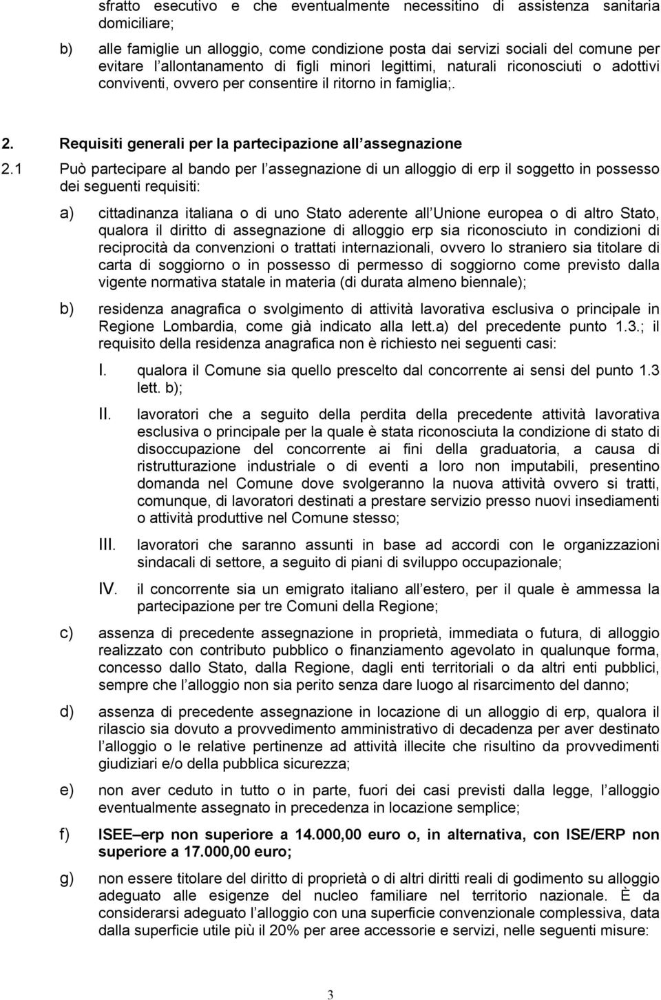 1 Può partecipare al bando per l assegnazione di un alloggio di erp il soggetto in possesso dei seguenti requisiti: a) cittadinanza italiana o di uno Stato aderente all Unione europea o di altro