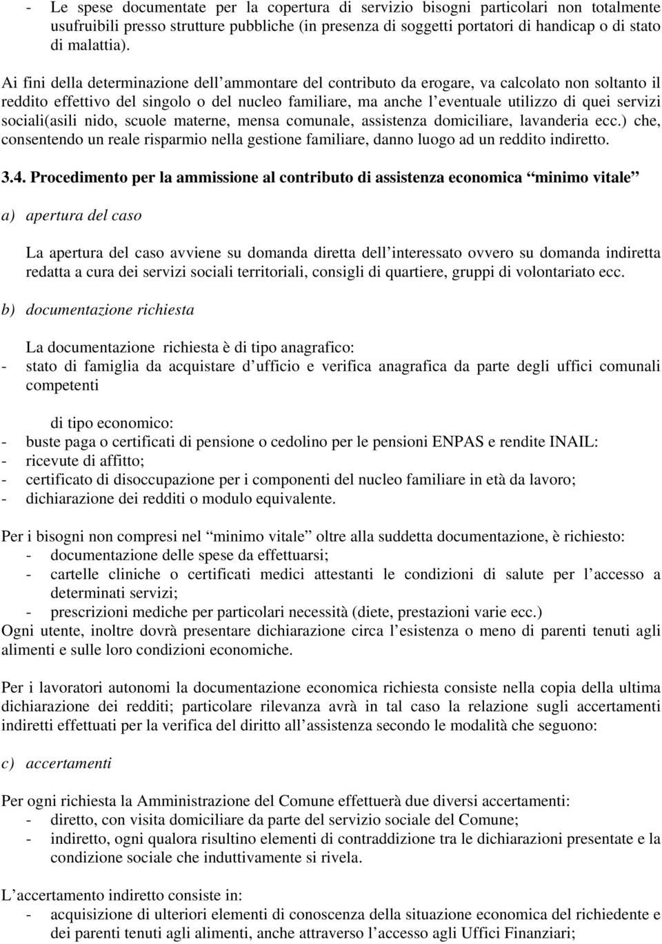 sociali(asili nido, scuole materne, mensa comunale, assistenza domiciliare, lavanderia ecc.) che, consentendo un reale risparmio nella gestione familiare, danno luogo ad un reddito indiretto. 3.4.