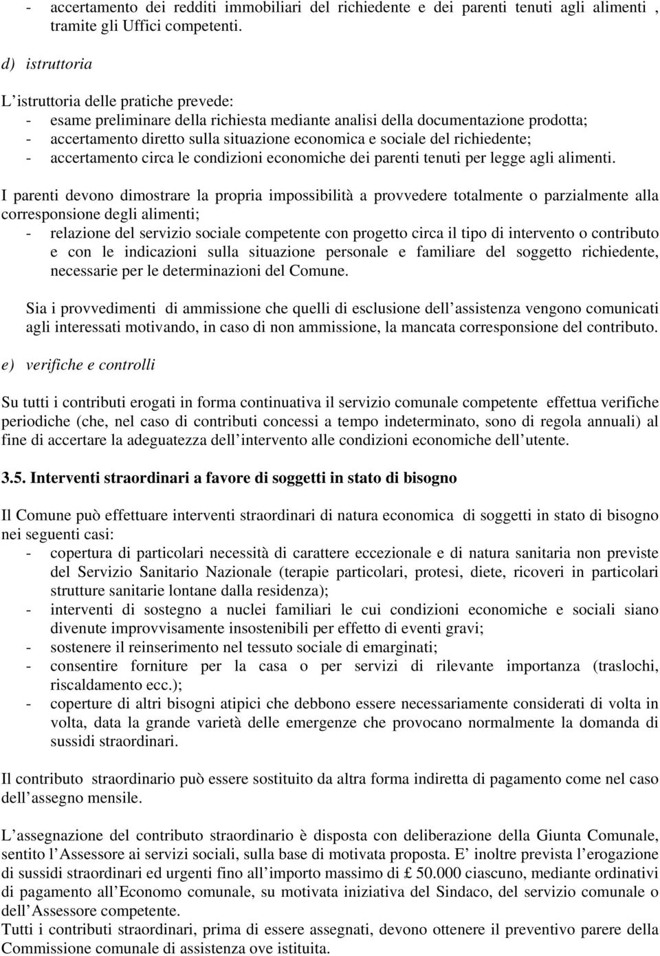 del richiedente; - accertamento circa le condizioni economiche dei parenti tenuti per legge agli alimenti.