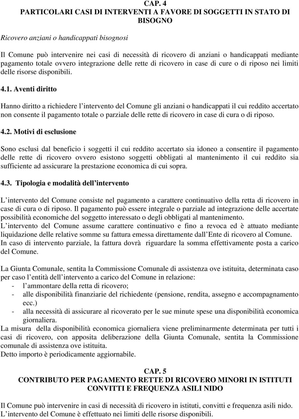 Aventi diritto Hanno diritto a richiedere l intervento del Comune gli anziani o handicappati il cui reddito accertato non consente il pagamento totale o parziale delle rette di ricovero in case di