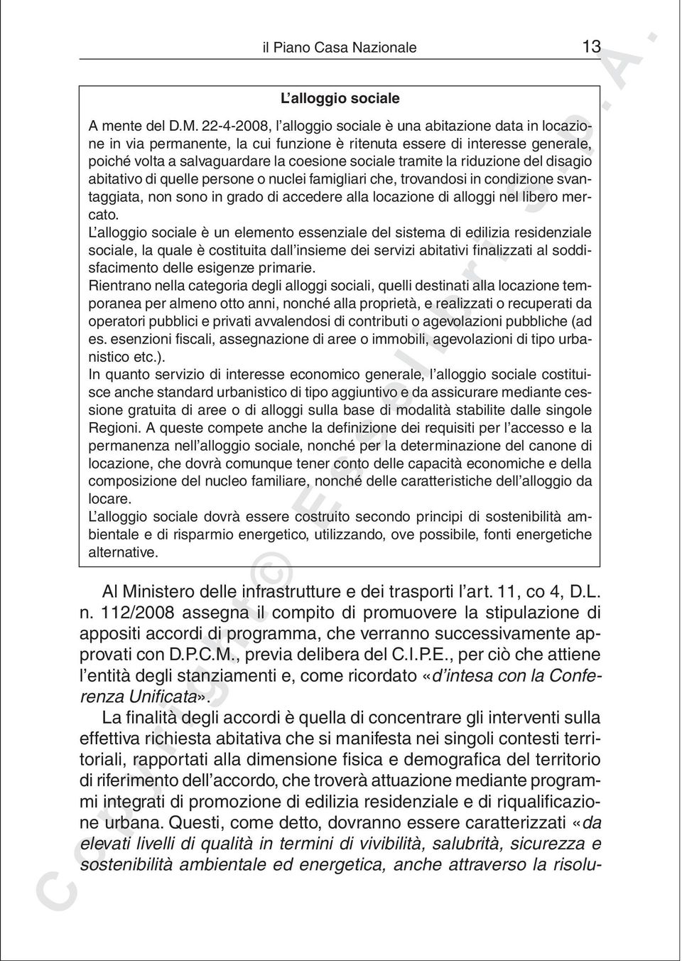 la riduzione del disagio abitativo di quelle persone o nuclei famigliari che, trovandosi in condizione svantaggiata, non sono in grado di accedere alla locazione di alloggi nel libero mercato.