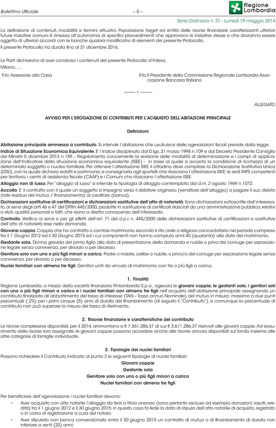 Il presente Protocollo ha durata fino al 31 dicembre 2016. Le Parti dichiarano di aver condiviso i contenuti del presente Protocollo d Intesa, Milano, F.to: Assessore alla Casa F.