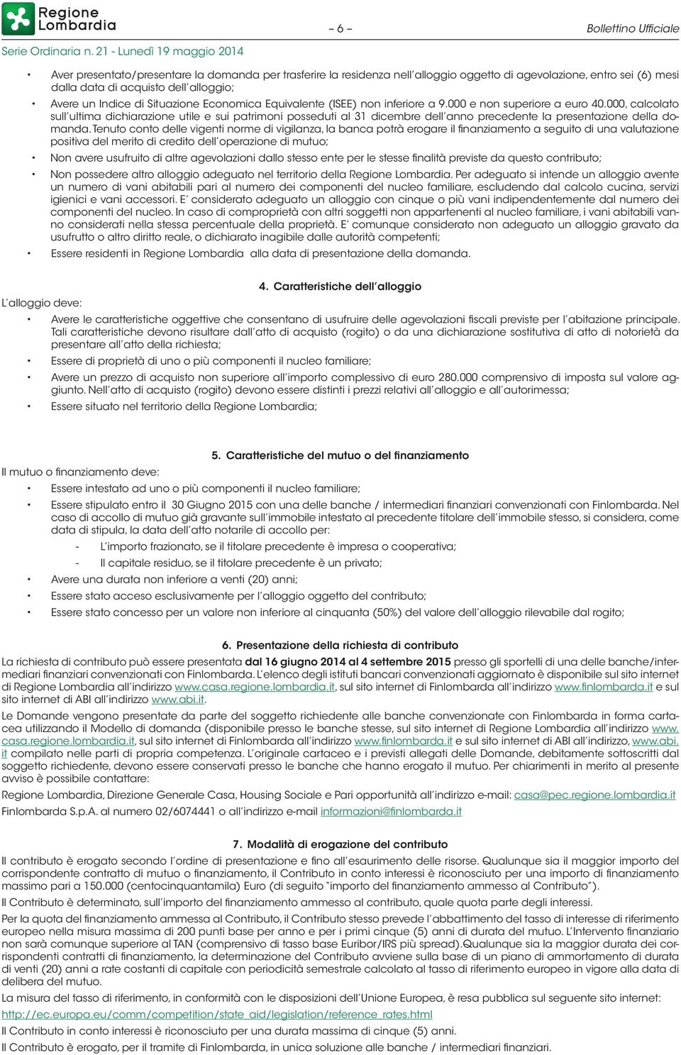 abitabili pari al numero dei componenti del nucleo familiare, escludendo dal calcolo cucina, servizi igienici e vani accessori.