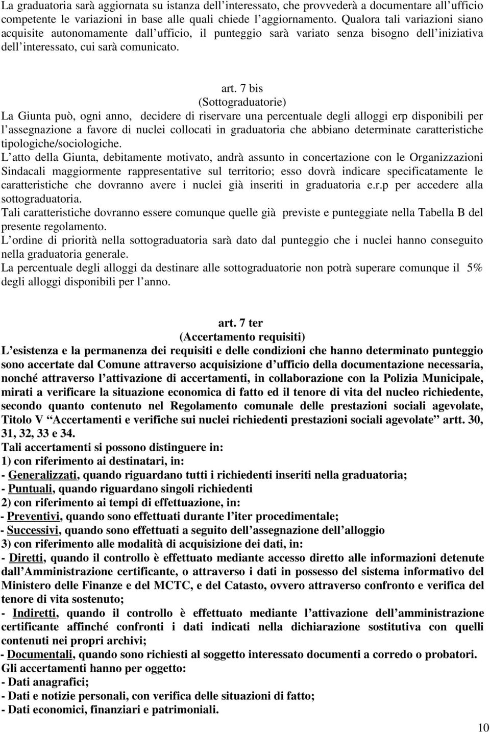 7 bis (Sottograduatorie) La Giunta può, ogni anno, decidere di riservare una percentuale degli alloggi erp disponibili per l assegnazione a favore di nuclei collocati in graduatoria che abbiano