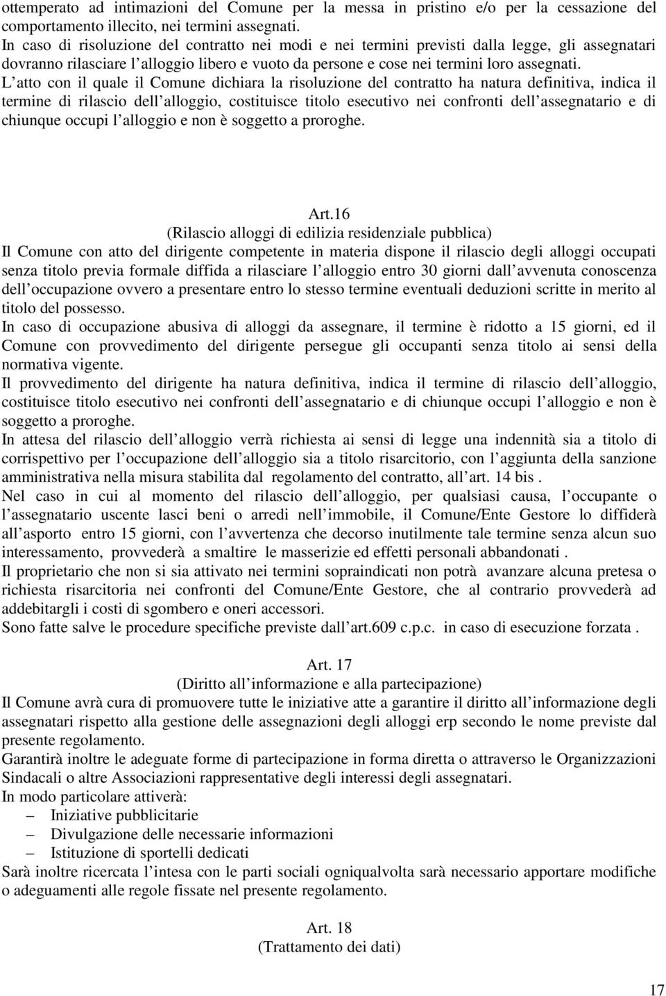 L atto con il quale il Comune dichiara la risoluzione del contratto ha natura definitiva, indica il termine di rilascio dell alloggio, costituisce titolo esecutivo nei confronti dell assegnatario e