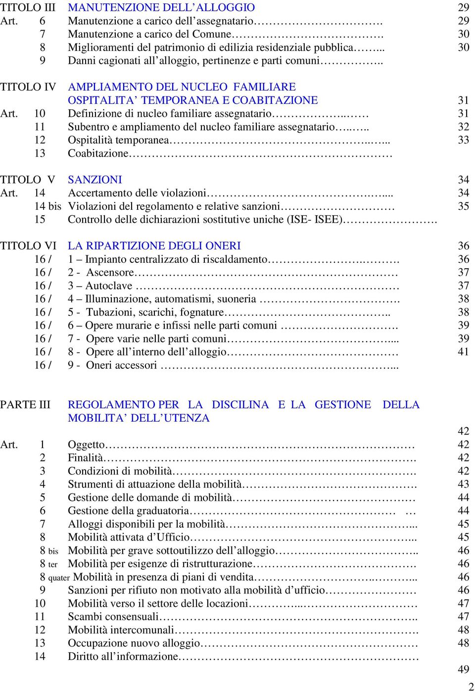 . 11 Subentro e ampliamento del nucleo familiare assegnatario.... 12 Ospitalità temporanea..... 13 Coabitazione TITOLO V SANZIONI Art. 14 Accertamento delle violazioni.