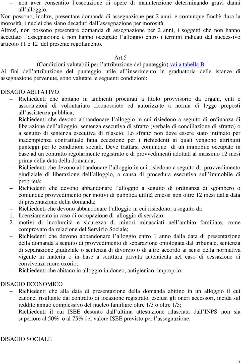 Altresì, non possono presentare domanda di assegnazione per 2 anni, i soggetti che non hanno accettato l assegnazione e non hanno occupato l alloggio entro i termini indicati dal successivo articolo