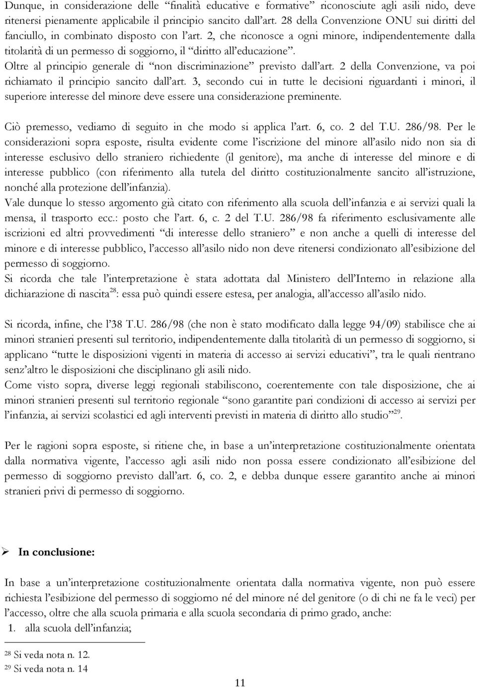 2, che riconosce a ogni minore, indipendentemente dalla titolarità di un permesso di soggiorno, il diritto all educazione. Oltre al principio generale di non discriminazione previsto dall art.