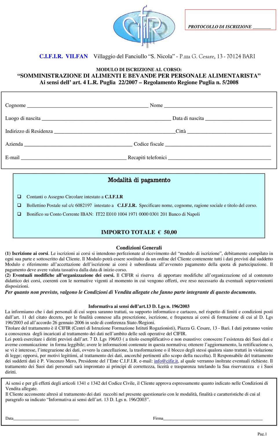 5/2008 Cognome Nome Luogo di nascita Data di nascita Indirizzo di Residenza Città Azienda Codice fiscale E-mail Recapiti telefonici Modalità di pagamento Contanti o Assegno Circolare intestato a C.I.F.