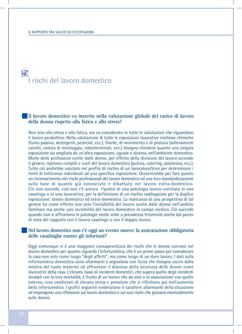 Nella valutazione di tutte le esposizioni lavorative rischiose chimiche (fumo passivo, detergenti, pesticidi, ecc.