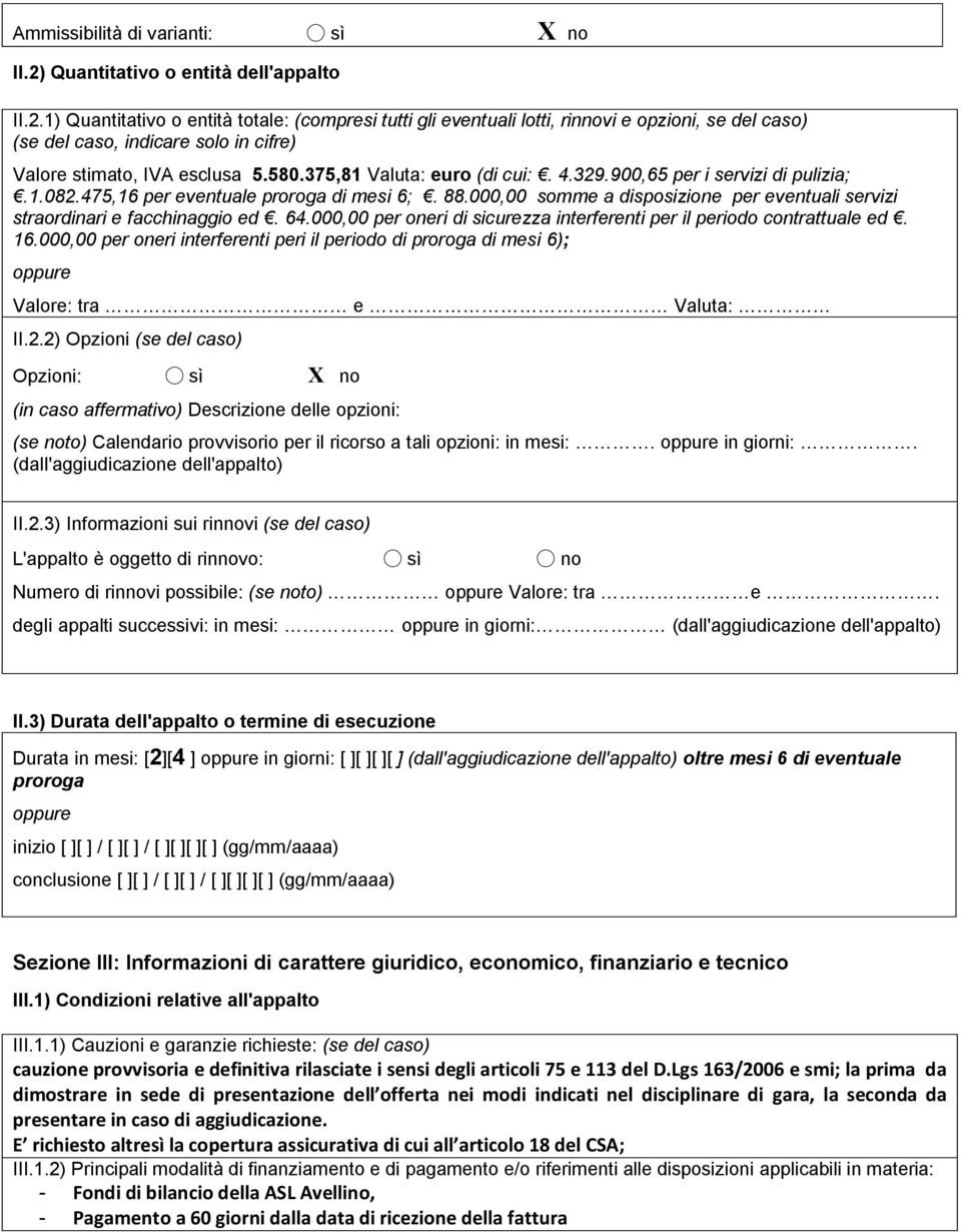 1) Quantitativo o entità totale: (compresi tutti gli eventuali lotti, rinnovi e opzioni, se del caso) (se del caso, indicare solo in cifre) Valore stimato, IVA esclusa 5.580.