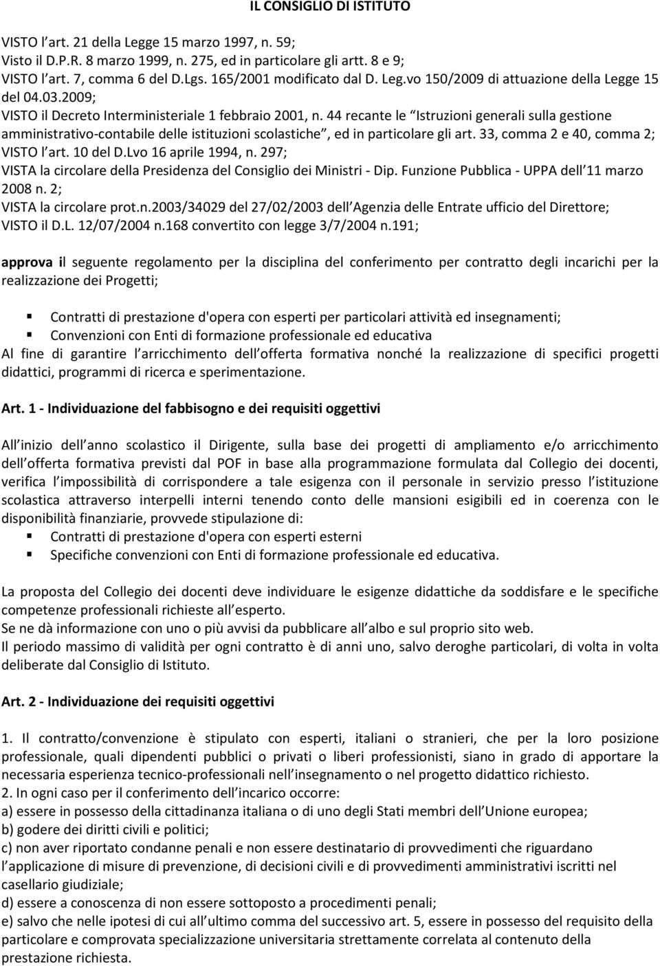 44 recante le Istruzioni generali sulla gestione amministrativo-contabile delle istituzioni scolastiche, ed in particolare gli art. 33, comma 2 e 40, comma 2; VISTO l art. 10 del D.