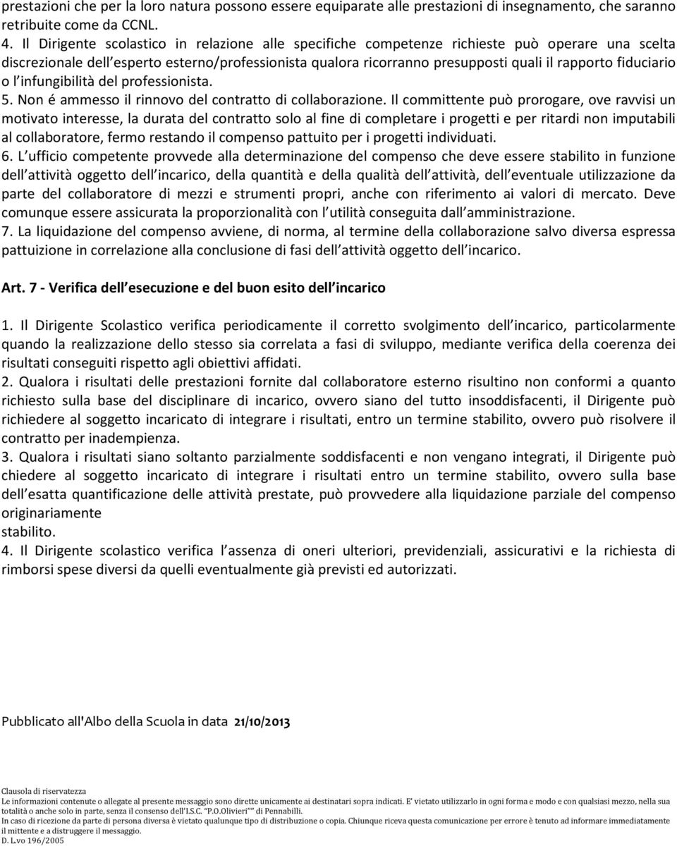 fiduciario o l infungibilità del professionista. 5. Non é ammesso il rinnovo del contratto di collaborazione.