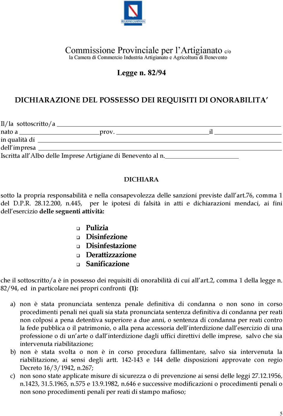 DICHIARA sotto la propria responsabilità e nella consapevolezza delle sanzioni previste dall art.76, comma 1 del D.P.R. 28.12.200, n.