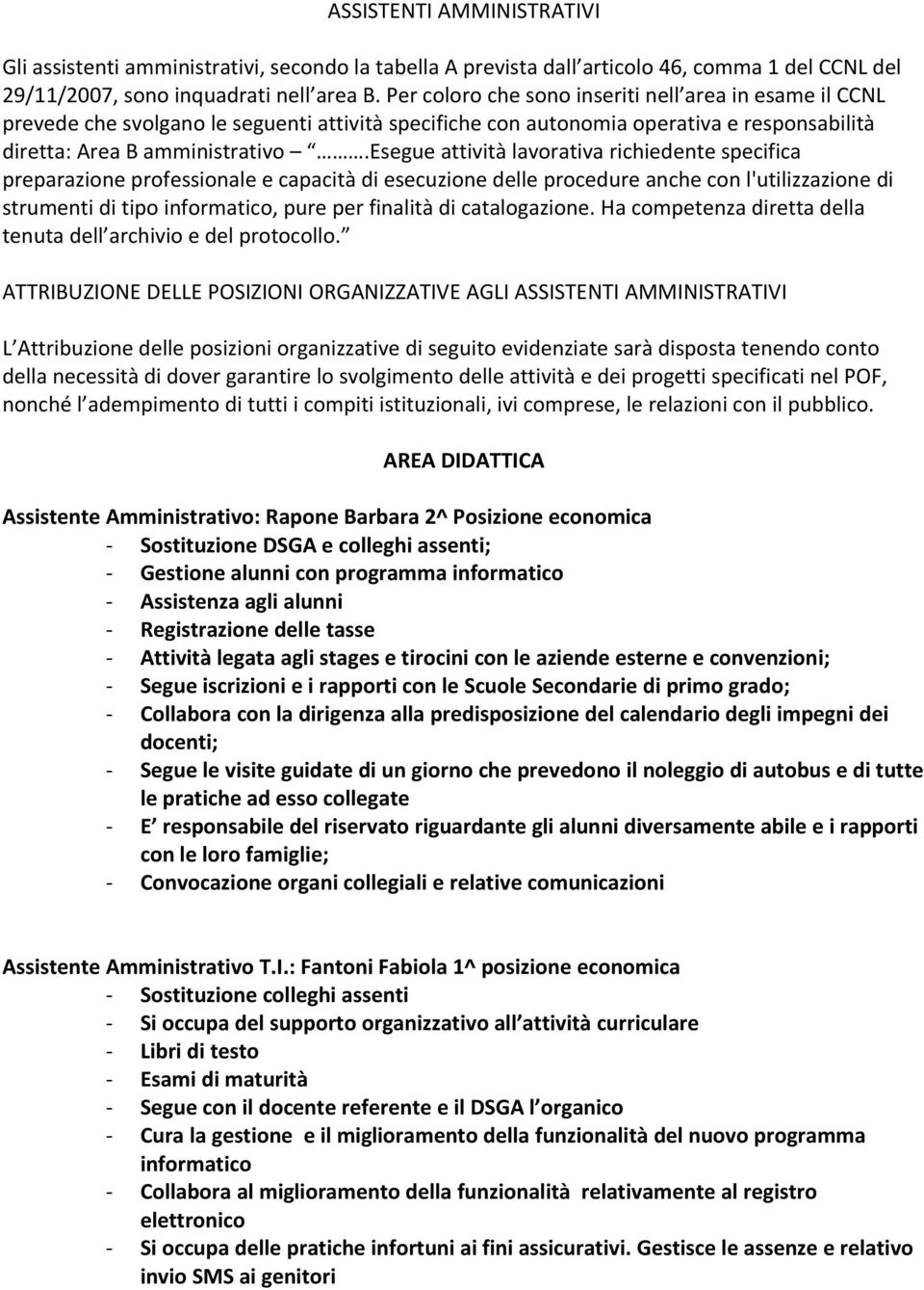 esegue attività lavorativa richiedente specifica preparazione professionale e capacità di esecuzione delle procedure anche con l'utilizzazione di strumenti di tipo informatico, pure per finalità di