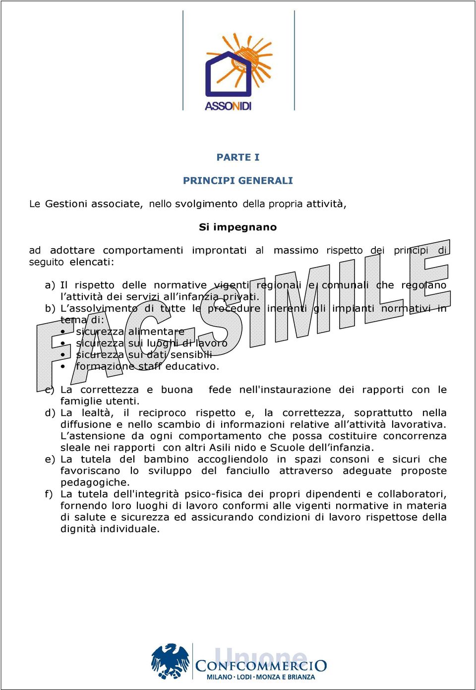 b) L assolvimento di tutte le procedure inerenti gli impianti normativi in tema di: sicurezza alimentare sicurezza sui luoghi di lavoro sicurezza sui dati sensibili formazione staff educativo.