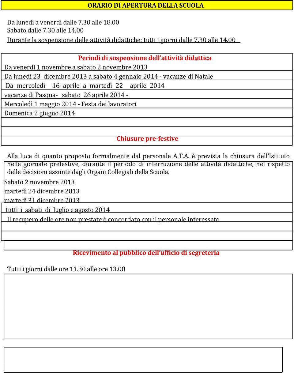 00 Periodi di sospensione dell attività didattica Da venerdì 1 novembre a sabato 2 novembre 2013 Da lunedì 23 dicembre 2013 a sabato 4 gennaio 2014 - vacanze di Natale Da mercoledì 16 aprile a