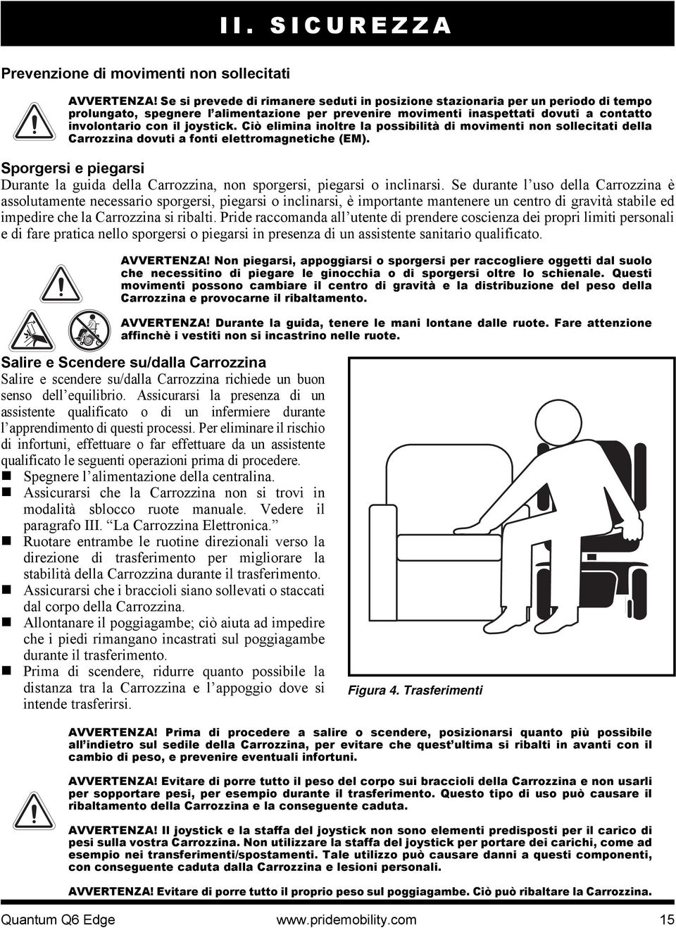 joystick. Ciò elimina inoltre la possibilità di movimenti non sollecitati della Carrozzina dovuti a fonti elettromagnetiche (EM).