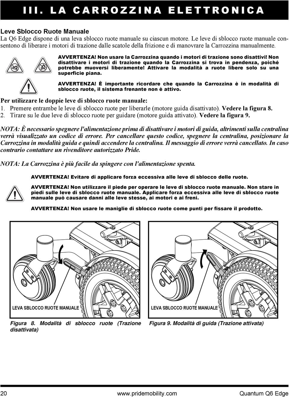 Non usare la Carrozzina quando i motori di trazione sono disattivi! Non disattivare i motori di trazione quando la Carrozzina si trova in pendenza, poiché potrebbe muoversi liberamente!