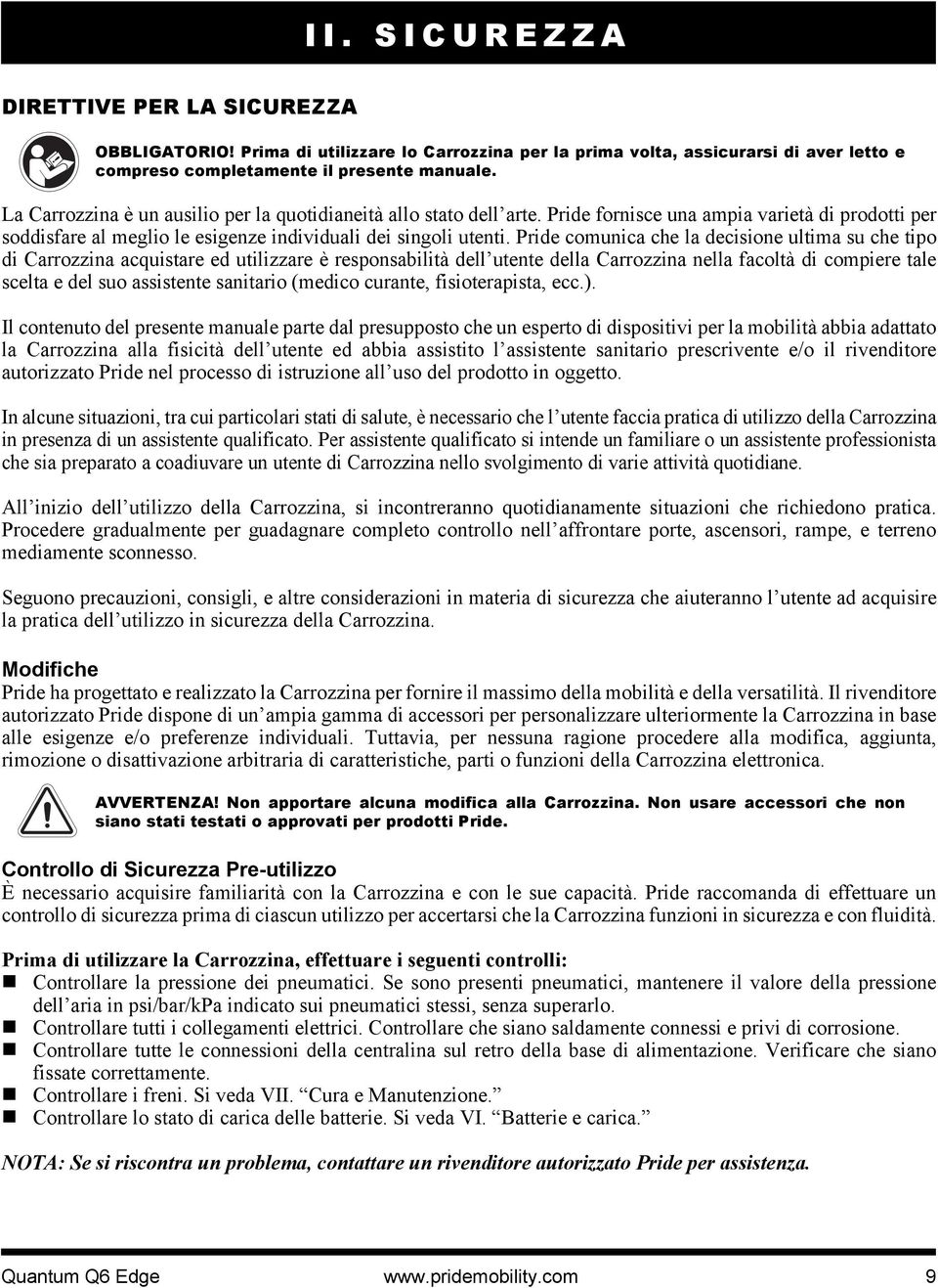 Pride comunica che la decisione ultima su che tipo di Carrozzina acquistare ed utilizzare è responsabilità dell utente della Carrozzina nella facoltà di compiere tale scelta e del suo assistente