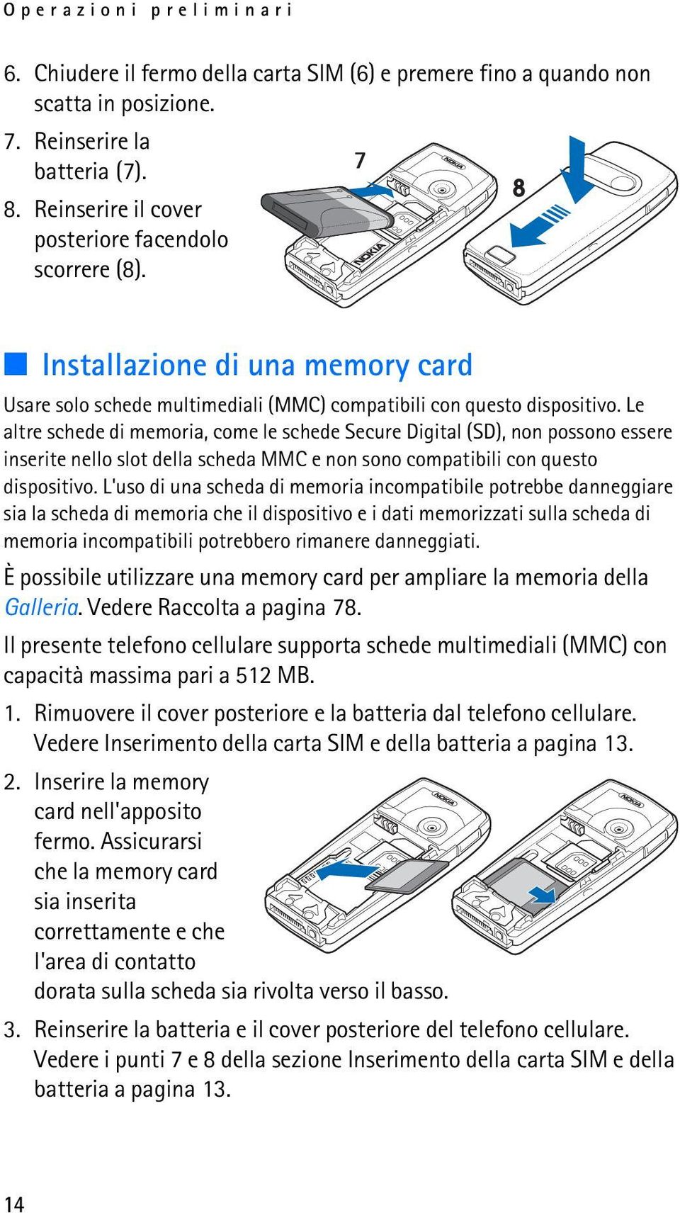 Le altre schede di memoria, come le schede Secure Digital (SD), non possono essere inserite nello slot della scheda MMC e non sono compatibili con questo dispositivo.